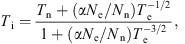 $$ {T}_{\mathrm{i}}=\frac{{T}_{\mathrm{n}}+(\alpha {N}_{\mathrm{e}}/{N}_{\mathrm{n}}){T}_{\mathrm{e}}^{-1/2}}{1+(\alpha {N}_{\mathrm{e}}/{N}_{\mathrm{n}}){T}_{\mathrm{e}}^{-3/2}}, $$