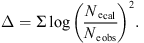 $$ \Delta =\mathrm{\Sigma log}{\left(\frac{{{N}_{\mathrm{e}}}_{\mathrm{cal}}}{{{N}_{\mathrm{e}}}_{\mathrm{obs}}}\right)}^2. $$