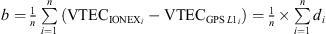 $ b=\frac{1}{n}\sum_{i=1}^n\left({\mathrm{VTEC}}_{{\mathrm{IONEX}}_i}-{\mathrm{VTEC}}_{{\mathrm{GPS}\enspace L1}_i}\right)=\frac{1}{n}\times \sum_{i=1}^n{d}_i$
