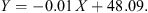 $$ Y=-0.01\enspace {X}+48.09. $$