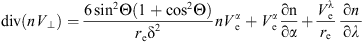$$ \mathrm{div}\left(n{V}_{\perp }\right)=\frac{6\enspace \mathrm{si}{\mathrm{n}}^2\mathrm{\Theta }\left(1+\mathrm{co}{\mathrm{s}}^2\mathrm{\Theta }\right)}{{r}_{\mathrm{e}}{\mathrm{\delta }}^2}n{V}_{\mathrm{e}}^{\alpha }+{V}_{\mathrm{e}}^{\alpha }\frac{\mathrm{\partial }\mathrm{n}}{\mathrm{\partial }\alpha }+\frac{{V}_{\mathrm{e}}^{\mathrm{\lambda }}}{{r}_{\mathrm{e}}}\frac{\mathrm{\partial }n}{\begin{array}{l}\mathrm{\partial }\lambda \\ \end{array}}, $$