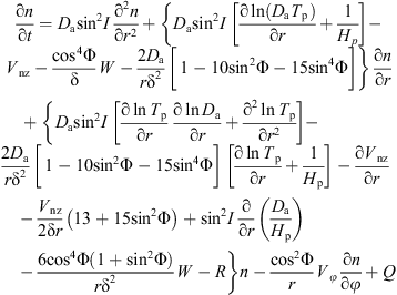 $$ \frac{\mathrm{\partial }n}{\mathrm{\partial }t}={D}_{\mathrm{a}}\mathrm{si}{\mathrm{n}}^2I\frac{{\mathrm{\partial }}^2n}{\mathrm{\partial }{r}^2}+\left\{{D}_{\mathrm{a}}\mathrm{si}{\mathrm{n}}^2I\enspace \left[\frac{\mathrm{\partial }\mathrm{ln}({D}_{\mathrm{a}}{T}_{\mathrm{p}})}{\mathrm{\partial }r}+\frac{1}{{H}_p}\right]-{V}_{\mathrm{nz}}-\frac{\mathrm{co}{\mathrm{s}}^4\mathrm{\Phi }}{\mathrm{\delta }}W-\frac{2{D}_{\mathrm{a}}}{r{\mathrm{\delta }}^2}\left[\enspace 1-10\mathrm{si}{\mathrm{n}}^2\mathrm{\Phi }-15\mathrm{si}{\mathrm{n}}^4\mathrm{\Phi }\right]\right\}\frac{\mathrm{\partial }n}{\mathrm{\partial }r}+\left\{{D}_{\mathrm{a}}\mathrm{si}{\mathrm{n}}^2I\enspace \left[\frac{\mathrm{\partial }\mathrm{ln}{T}_{\mathrm{p}}}{\mathrm{\partial }r}\frac{\mathrm{\partial }\mathrm{ln}{D}_{\mathrm{a}}}{\mathrm{\partial }r}+\frac{{\mathrm{\partial }}^2\mathrm{ln}{T}_{\mathrm{p}}}{\mathrm{\partial }{r}^2}\right]-\frac{2{D}_{\mathrm{a}}}{r{\mathrm{\delta }}^2}\left[\enspace 1-10\mathrm{si}{\mathrm{n}}^2\mathrm{\Phi }-15\mathrm{si}{\mathrm{n}}^4\mathrm{\Phi }\right]\enspace \left[\frac{\mathrm{\partial }\mathrm{ln}{T}_{\mathrm{p}}}{\mathrm{\partial }r}+\frac{1}{{H}_{\mathrm{p}}}\right]-\frac{\mathrm{\partial }{V}_{\mathrm{nz}}}{\mathrm{\partial }r}-\frac{{V}_{\mathrm{nz}}}{2\mathrm{\delta }r}\left(13+15\mathrm{si}{\mathrm{n}}^2\mathrm{\Phi }\right)+\mathrm{si}{\mathrm{n}}^2I\frac{\mathrm{\partial }}{\mathrm{\partial }r}\left(\frac{{D}_{\mathrm{a}}}{{H}_{\mathrm{p}}}\right)-\frac{6\mathrm{co}{\mathrm{s}}^4\mathrm{\Phi }(1+\mathrm{si}{\mathrm{n}}^2\mathrm{\Phi })}{r{\mathrm{\delta }}^2}W-R\right\}n-\frac{\mathrm{co}{\mathrm{s}}^2\mathrm{\Phi }}{r}{V}_{\phi }\frac{\mathrm{\partial }n}{\mathrm{\partial }\phi }+Q, $$