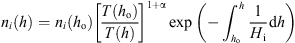 $$ {n}_i(h)={n}_i\left({h}_{\mathrm{o}}\right){\left[\frac{T\left({h}_{\mathrm{o}}\right)}{T(h)}\right]}^{1+\mathrm{\alpha }}\mathrm{exp}\left(-\underset{{h}_{\mathrm{o}}}{\overset{h}{\int }}\frac{1}{{H}_{\mathrm{i}}}\mathrm{d}h\right). $$