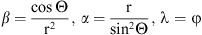 $$ \beta =\frac{\mathrm{cos}\mathrm{\Theta }}{{\mathrm{r}}^2},\enspace \hspace{1em}\alpha =\frac{\mathrm{r}}{\mathrm{si}{\mathrm{n}}^2\mathrm{\Theta }},\hspace{1em}\enspace \mathrm{\lambda }=\mathrm{\phi } $$