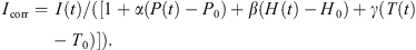 $$ {I}_{\mathrm{corr}}=\enspace I(t)/([1+\alpha (P(t)-{P}_0)+\beta (H(t)-{H}_0)+\gamma (T(t)-{T}_0)]). $$