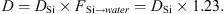 $$ D={D}_{\mathrm{Si}}\times {F}_{\mathrm{Si}\to {water}}={D}_{\mathrm{Si}}\times 1.23. $$