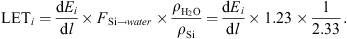 $$ \mathrm{LE}{\mathrm{T}}_i=\frac{\mathrm{d}{E}_i}{\mathrm{d}l}\times {F}_{\mathrm{Si}\to {water}}\times \frac{{\rho }_{{\mathrm{H}}_2\mathrm{O}}}{{\rho }_{\mathrm{Si}}}=\frac{\mathrm{d}{E}_i}{\mathrm{d}l}\times 1.23\times \frac{1}{2.33}. $$