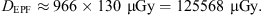 $$ {D}_{\mathrm{EPF}}\approx 966\times 130\mathrm{\enspace }\mathrm{\mu }\mathrm{Gy}=125568\mathrm{\enspace }\mathrm{\mu }\mathrm{Gy}. $$
