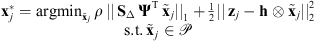 $$ \begin{array}{c}{\mathbf{x}}_j^{\mathrm{*}}={\mathrm{argmin}}_{{\stackrel{\tilde }{\mathbf{x}}}_j}\enspace \rho \enspace {||\enspace {\mathbf{S}}_{\Delta }\enspace {\mathbf{\Psi }}^{\mathrm{T}}\enspace {\stackrel{\tilde }{\mathbf{x}}}_j||}_1+\frac{1}{2}{||\enspace {\mathbf{z}}_j-\mathbf{h}\otimes {\stackrel{\tilde }{\mathbf{x}}}_j||}_2^2\\ \mathrm{s}.\mathrm{t}.\enspace {\stackrel{\tilde }{\mathbf{x}}}_j\in \mathcal{P}\end{array} $$
