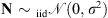 $ \mathbf{N}{\mathrm{\enspace }\sim \mathrm{\enspace }}_{\mathrm{iid}}\mathcal{N}(0,{\sigma }^2)$