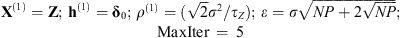 $ \begin{array}{c}{\mathbf{X}}^{(1)}=\mathbf{Z};\enspace {\mathbf{h}}^{(1)}={\mathbf{\delta }}_0;\enspace {\rho }^{(1)}=(\sqrt{2}{\sigma }^2/{\tau }_Z);\enspace \epsilon =\sigma \sqrt{{NP}+2\sqrt{{NP}}};\\ \mathrm{MaxIter}\enspace =\enspace 5\end{array}$