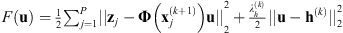 $ F(\mathbf{u})=\frac{1}{2}{\sum }_{j=1}^P {||{\mathbf{z}}_j-\mathbf{\Phi }\left({\mathbf{x}}_j^{\left(k+1\right)}\right)\mathbf{u}||}_2^2+\frac{{\lambda }_h^{(k)}}{2}{||\mathbf{u}-{\mathbf{h}}^{(k)}||}_2^2$