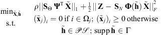 $$ \begin{array}{cc}\begin{array}{c}{\mathrm{min}}_{\stackrel{\tilde }{\mathbf{X}},\stackrel{\tilde }{\mathbf{h}}}\enspace \\ \mathrm{s.t}.\enspace \\ \end{array}& \begin{array}{c}\rho {||{\mathbf{S}}_{\mathrm{\Theta }}\enspace {\mathbf{\Psi }}^{\mathrm{T}}\enspace \stackrel{\tilde }{\mathbf{X}}||}_1+\frac{1}{2}{||\enspace \mathbf{Z}-\enspace {\mathbf{S}}_N\enspace \mathbf{\Phi }(\stackrel{\tilde }{\mathbf{h}})\enspace \stackrel{\tilde }{\mathbf{X}}||}_F^2\\ ({\stackrel{\tilde }{\mathbf{x}}}_j{)}_i=0\enspace \mathrm{if}\enspace i\in {\mathrm{\Omega }}_j;\enspace ({\stackrel{\tilde }{\mathbf{x}}}_j{)}_i\ge 0\enspace \mathrm{otherwise}\\ \stackrel{\tilde }{\mathbf{h}}\in \mathcal{P}\mathcal{S};\enspace \mathrm{supp}\enspace \stackrel{\tilde }{\mathbf{h}}\in \mathrm{\Gamma }\end{array}\end{array} $$