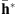 $ {\overline{\mathbf{h}}}^{\mathrm{*}}$