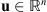 $ \mathbf{u}\in {\mathbb{R}}^n$