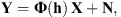 $$ \mathbf{Y}=\mathbf{\Phi }(\mathbf{h})\enspace \mathbf{X}+\mathbf{N}, $$
