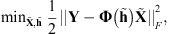 $$ {\mathrm{min}}_{\stackrel{\tilde }{\mathbf{X}},\stackrel{\tilde }{\mathbf{h}}}\enspace \frac{1}{2}{||\mathbf{Y}-\mathbf{\Phi }\left(\stackrel{\tilde }{\mathbf{h}}\right)\stackrel{\tilde }{\mathbf{X}}||}_F^2, $$