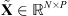 $ \stackrel{\tilde }{\mathbf{X}}\in {\mathbb{R}}^{N\times P}$