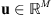 $ \mathbf{u}\in {\mathbb{R}}^M$