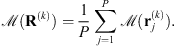 $$ \mathcal{M}({\mathbf{R}}^{(k)})=\frac{1}{P}\sum_{j=1}^P \mathcal{M}({\mathbf{r}}_j^{(k)}). $$