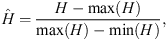$$ \widehat{H}=\frac{H-\mathrm{max}(H)}{\mathrm{max}(H)-\mathrm{min}(H)}, $$