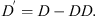 $$ {D}^{\prime}=D-{DD}. $$