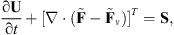 $$ \frac{\mathrm{\partial }\mathbf{U}}{\mathrm{\partial }t}+[\nabla \cdot (\stackrel{\tilde }{\mathbf{F}}-{\stackrel{\tilde }{\mathbf{F}}}_{\nu }){]}^T=\mathbf{S}, $$