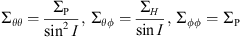$$ {\mathrm{\Sigma }}_{{\theta \theta }}=\frac{{\mathrm{\Sigma }}_{\mathrm{P}}}{{\mathrm{sin}}^2I},\enspace {\mathrm{\Sigma }}_{{\theta \phi }}=\frac{{\mathrm{\Sigma }}_H}{\mathrm{sin}I},\enspace {\mathrm{\Sigma }}_{{\phi \phi }}={\mathrm{\Sigma }}_{\mathrm{P}} $$
