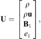 $$ \mathbf{U}=\left[\begin{array}{l}\rho \\ \rho \mathbf{u}\\ {\mathbf{B}}_1\\ {e}_1\\ \end{array}\right], $$