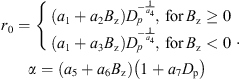 $$ \begin{array}{l}{r}_0=\left\{\begin{array}{l}\left({a}_1+{a}_2{B}_{\mathrm{z}}\right){D}_p^{-\frac{1}{{a}_4}},\enspace \mathrm{for}\enspace {B}_{\mathrm{z}}\ge 0\\ \left({a}_1+{a}_3{B}_{\mathrm{z}}\right){D}_p^{-\frac{1}{{a}_4}},\enspace \mathrm{for}\enspace {B}_{\mathrm{z}}<0\\ \end{array}\right.\\ \\ \alpha =\left({a}_5+{a}_6{B}_{\mathrm{z}}\right)\left(1+{a}_7{D}_{\mathrm{p}}\right)\\ \end{array}. $$