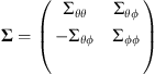 $$ \mathbf{\Sigma }=\left(\begin{array}{ll}{\mathrm{\Sigma }}_{{\theta \theta }}& {\mathrm{\Sigma }}_{{\theta \phi }}\\ -{\mathrm{\Sigma }}_{{\theta \phi }}& {\mathrm{\Sigma }}_{{\phi \phi }}\\ & \end{array}\right) $$