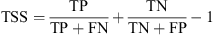 $$ \mathrm{TSS}=\frac{\mathrm{TP}}{\mathrm{TP}+\mathrm{FN}}+\frac{\mathrm{TN}}{\mathrm{TN}+\mathrm{FP}}-1 $$
