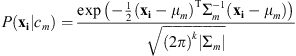 $$ P({\mathbf{x}}_{\mathbf{i}}|{c}_m)=\frac{\mathrm{exp}\left(-\frac{1}{2}{\left({\mathbf{x}}_{\mathbf{i}}-{\mu }_m\right)}^{\mathrm{T}}{\mathrm{\Sigma }}_m^{-1}\left({\mathbf{x}}_{\mathbf{i}}-{\mu }_m\right)\right)}{\sqrt{{\left(2\pi \right)}^k|{\mathrm{\Sigma }}_m|}} $$