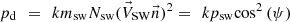 $$ {p}_{\mathrm{d}\enspace }=\enspace {k}{m}_{\mathrm{sw}}{N}_{\mathrm{sw}}({\vec{V}}_{\mathrm{SW}}{\middot \vec{n})}^2=\enspace {k}{p}_{\mathrm{sw}}{\mathrm{cos}}^2\left(\mathrm{\psi }\right) $$