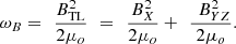 $$ {\omega }_B=\enspace \frac{{B}_{\mathrm{TL}}^2}{2{\mu }_o}\mathrm{\enspace }=\mathrm{\enspace }\frac{{B}_X^2}{2{\mu }_o}+\enspace \frac{\enspace {B}_{{YZ}}^2}{2{\mu }_o}. $$