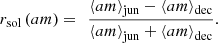 $$ {r}_{\mathrm{sol}}\left({am}\right)=\enspace \frac{\left\langle {am}\right\rangle_{\mathrm{jun}}-\left\langle {am}\right\rangle_{\mathrm{dec}}}{\left\langle {am}\right\rangle_{\mathrm{jun}}+\left\langle {am}\right\rangle_{\mathrm{dec}}}. $$