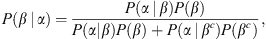 $$ P(\beta \enspace |\enspace \alpha )=\frac{P(\alpha \enspace |\enspace \beta )P(\beta )}{P(\alpha |\beta )P(\beta )+P(\alpha \enspace |\enspace {\beta }^c)P({\beta }^c)}, $$