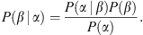 $$ P(\beta \enspace |\enspace \alpha )=\frac{P(\alpha \enspace |\enspace \beta )P(\beta )}{P\left(\alpha \right)}. $$