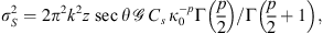 $$ {\sigma }_S^2=2{\pi }^2{k}^2z\enspace \mathrm{sec}\theta \enspace \mathcal{G}\enspace {C}_s\enspace {\kappa }_0^{-p}\mathrm{\Gamma }\left(\frac{p}{2}\right)/\mathrm{\Gamma }\left(\frac{p}{2}+1\right), $$