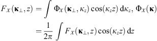 $$ {F}_X({\mathbf{\kappa }}_{\perp },z)=\int {\mathrm{\Phi }}_X({\mathbf{\kappa }}_{\perp },{\kappa }_z)\mathrm{cos}({\kappa }_zz)\enspace \mathrm{d}{\kappa }_z,\enspace {\mathrm{\Phi }}_X(\mathbf{\kappa })=\frac{1}{2\pi }\int {F}_X({\mathbf{\kappa }}_{\perp },z)\mathrm{cos}({\kappa }_zz)\enspace \mathrm{d}z $$