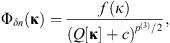 $$ {\mathrm{\Phi }}_{{\delta n}}(\mathbf{\kappa })=\frac{f(\kappa )}{(Q[\mathbf{\kappa }]+c{)}^{{p}^{(3)}/2}}, $$