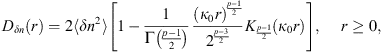 $$ {D}_{{\delta n}}(r)=2\left\langle \delta {n}^2\right\rangle\left[1-\frac{1}{\mathrm{\Gamma }\left(\frac{p-1}{2}\right)}\frac{({\kappa }_0r{)}^{\frac{p-1}{2}}}{{2}^{\frac{p-3}{2}}}{K}_{\frac{p-1}{2}}({\kappa }_0r)\right],\enspace \hspace{1em}r\ge 0, $$
