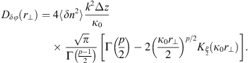 $$ {D}_{{\delta \phi }}({r}_{\perp })=4\left\langle \delta {n}^2\right\rangle\frac{{k}^2\Delta z}{{\kappa }_0}\frac{\sqrt{\pi }}{\mathrm{\Gamma }\left(\frac{p-1}{2}\right)}\left[\mathrm{\Gamma }\left(\frac{p}{2}\right)-2{\left(\frac{{\kappa }_0{r}_{\perp }}{2}\right)}^{p/2}{K}_{\frac{p}{2}}({\kappa }_0{r}_{\perp })\right]. $$