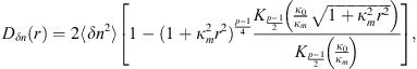 $$ {D}_{{\delta n}}(r)=2\left\langle \delta {n}^2\right\rangle\left[1-(1+{\kappa }_m^2{r}^2{)}^{\frac{p-1}{4}}\frac{{K}_{\frac{p-1}{2}}\left(\frac{{\kappa }_0}{{\kappa }_m}\sqrt{1+{\kappa }_m^2{r}^2}\right)}{{K}_{\frac{p-1}{2}}\left(\frac{{\kappa }_0}{{\kappa }_m}\right)}\right], $$