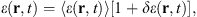 $$ \epsilon (\mathbf{r},t)=\left\langle \epsilon (\mathbf{r},t)\right\rangle\left[1+{\delta \epsilon }(\mathbf{r},t)\right], $$