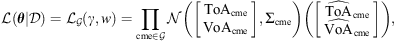 $$ \mathcal{L}({\theta }|\mathcal{D})={\mathcal{L}}_{\mathcal{G}}(\gamma,w)=\prod_{\mathrm{cme}\in \mathcal{G}} \mathcal{N}\left(\left[\begin{array}{l}\mathrm{To}{\mathrm{A}}_{\mathrm{cme}}\\ \mathrm{Vo}{\mathrm{A}}_{\mathrm{cme}}\end{array}\right],{\mathrm{\Sigma }}_{\mathrm{cme}}\right)\left(\left[\begin{array}{l}\mathrm{T}\widehat{\mathrm{o}}{\mathrm{A}}_{\mathrm{cme}}\\ \mathrm{V}\widehat{\mathrm{o}}{\mathrm{A}}_{\mathrm{cme}}\end{array}\right]\right), $$