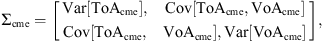 $$ {\mathrm{\Sigma }}_{\mathrm{cme}}=\left[\begin{array}{ll}\mathrm{Var}[\mathrm{To}{\mathrm{A}}_{\mathrm{cme}}],& \mathrm{Cov}[\mathrm{To}{\mathrm{A}}_{\mathrm{cme}},\mathrm{Vo}{\mathrm{A}}_{\mathrm{cme}}]\\ \mathrm{Cov}[\mathrm{To}{\mathrm{A}}_{\mathrm{cme}},& \mathrm{Vo}{\mathrm{A}}_{\mathrm{cme}}],\mathrm{Var}[\mathrm{Vo}{\mathrm{A}}_{\mathrm{cme}}]\end{array}\right], $$
