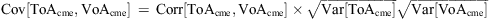 $ \mathrm{Cov}[\mathrm{To}{\mathrm{A}}_{\mathrm{cme}},\mathrm{Vo}{\mathrm{A}}_{\mathrm{cme}}]\enspace =\enspace \mathrm{Corr}[\mathrm{To}{\mathrm{A}}_{\mathrm{cme}},\mathrm{Vo}{\mathrm{A}}_{\mathrm{cme}}]\times \sqrt{\mathrm{Var}[\mathrm{To}{\mathrm{A}}_{\mathrm{cme}}]}\sqrt{\mathrm{Var}[\mathrm{Vo}{\mathrm{A}}_{\mathrm{cme}}]}$