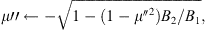 $$ {\mu \Prime }\leftarrow -\sqrt{1-(1-{{\mu }^{\Prime }}^2){B}_2/{B}_1}, $$