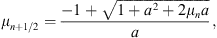 $$ {\mu }_{n+1/2}=\frac{-1+\sqrt{1+{a}^2+2{\mu }_na}}{a}, $$